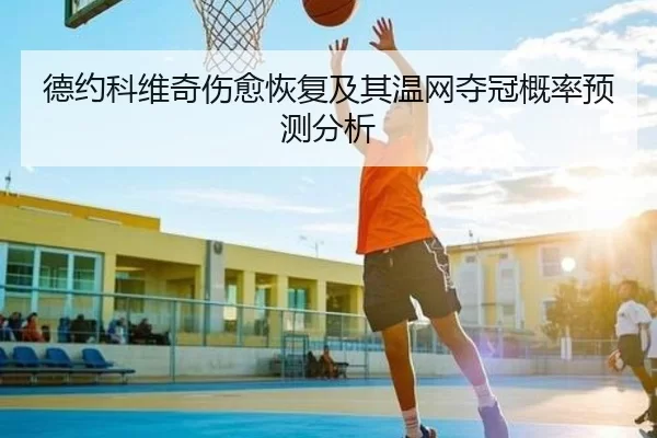 德约科维奇伤愈恢复及其温网夺冠概率预测分析