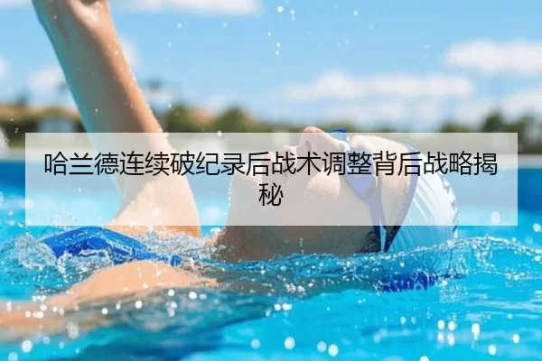 哈兰德连续破纪录后战术调整背后战略揭秘
