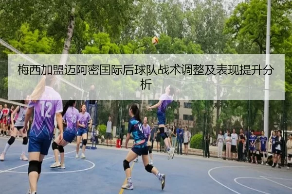 梅西加盟迈阿密国际后球队战术调整及表现提升分析